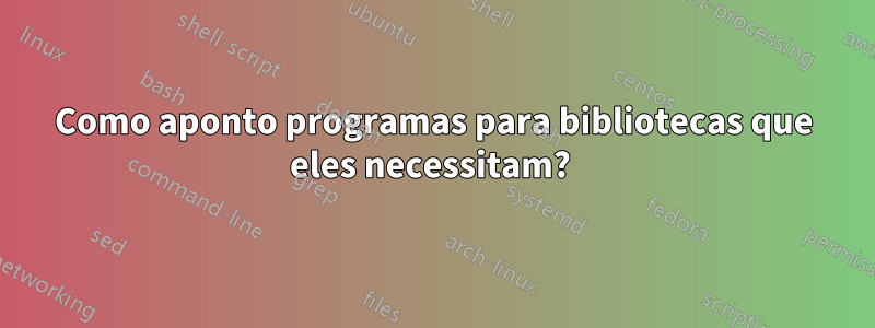 Como aponto programas para bibliotecas que eles necessitam? 