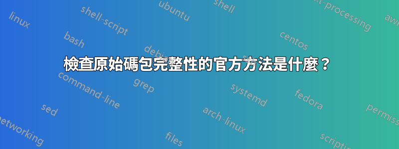 檢查原始碼包完整性的官方方法是什麼？