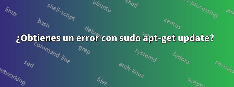 ¿Obtienes un error con sudo apt-get update? 