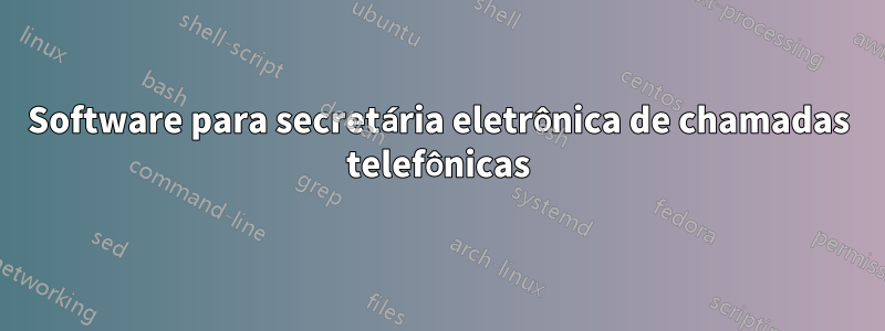 Software para secretária eletrônica de chamadas telefônicas