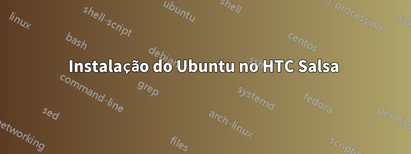 Instalação do Ubuntu no HTC Salsa