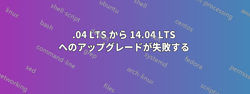 12.04 LTS から 14.04 LTS へのアップグレードが失敗する