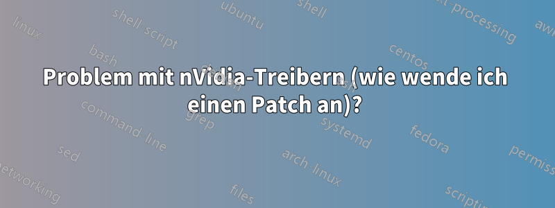 Problem mit nVidia-Treibern (wie wende ich einen Patch an)?