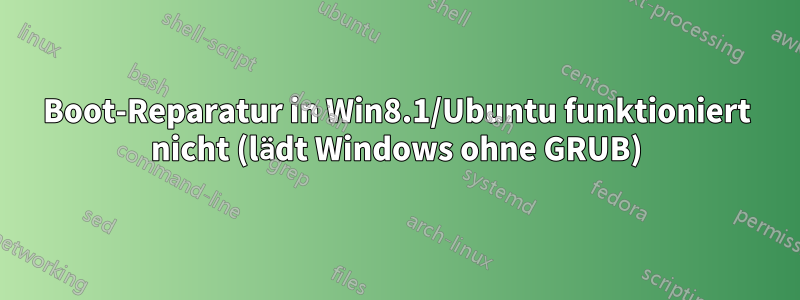 Boot-Reparatur in Win8.1/Ubuntu funktioniert nicht (lädt Windows ohne GRUB)