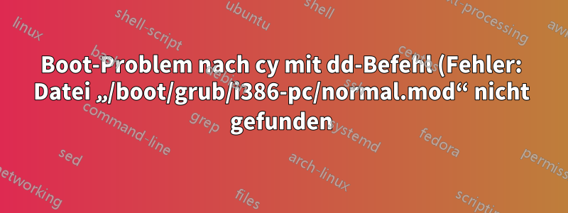 Boot-Problem nach cy mit dd-Befehl (Fehler: Datei „/boot/grub/i386-pc/normal.mod“ nicht gefunden)