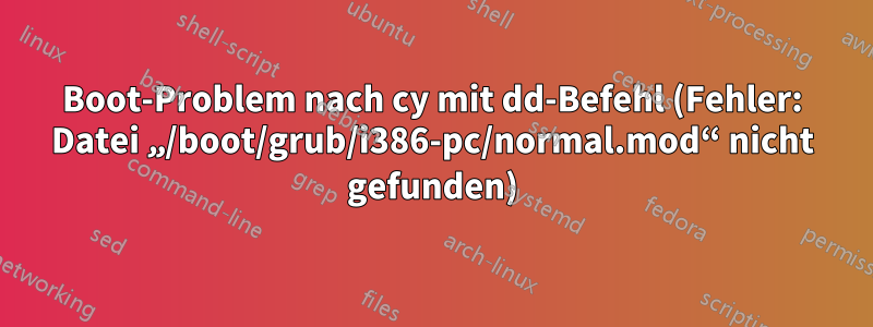 Boot-Problem nach cy mit dd-Befehl (Fehler: Datei „/boot/grub/i386-pc/normal.mod“ nicht gefunden)