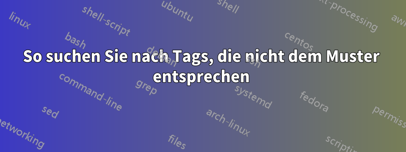 So suchen Sie nach Tags, die nicht dem Muster entsprechen