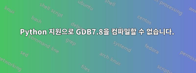 Python 지원으로 GDB7.8을 컴파일할 수 없습니다.