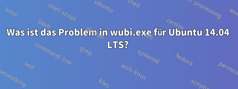 Was ist das Problem in wubi.exe für Ubuntu 14.04 LTS?