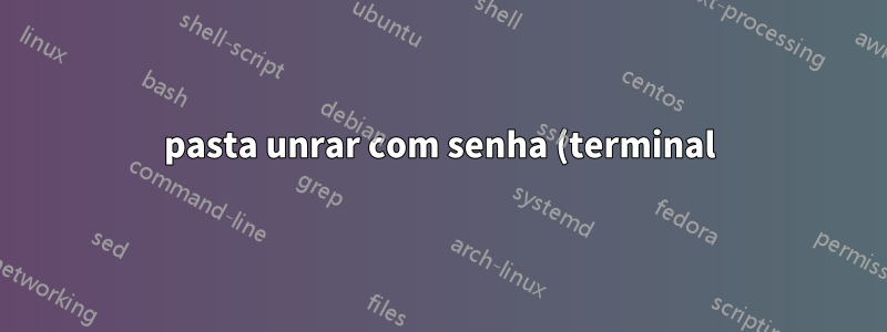 pasta unrar com senha (terminal)