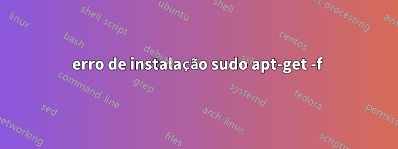 erro de instalação sudo apt-get -f