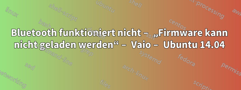 Bluetooth funktioniert nicht – „Firmware kann nicht geladen werden“ – Vaio – Ubuntu 14.04