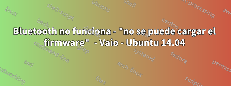 Bluetooth no funciona - "no se puede cargar el firmware" - Vaio - Ubuntu 14.04