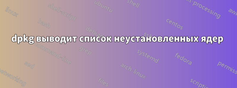 dpkg выводит список неустановленных ядер