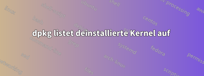 dpkg listet deinstallierte Kernel auf