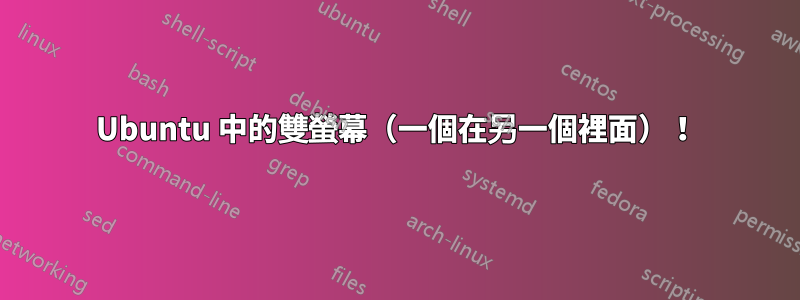 Ubuntu 中的雙螢幕（一個在另一個裡面）！