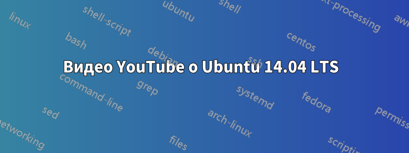 Видео YouTube о Ubuntu 14.04 LTS 