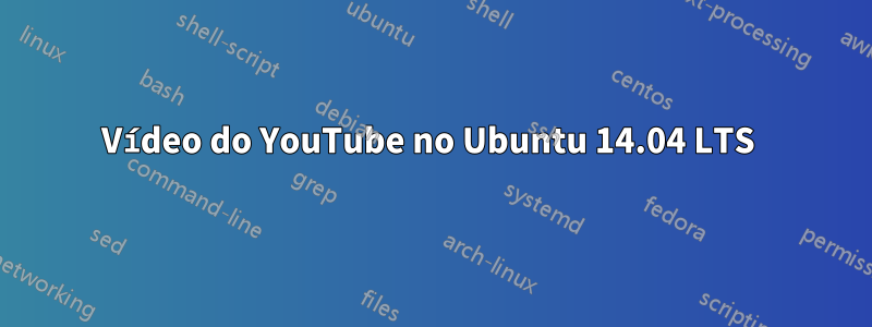 Vídeo do YouTube no Ubuntu 14.04 LTS 