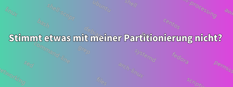 Stimmt etwas mit meiner Partitionierung nicht?