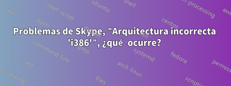 Problemas de Skype, "Arquitectura incorrecta 'i386'", ¿qué ocurre?