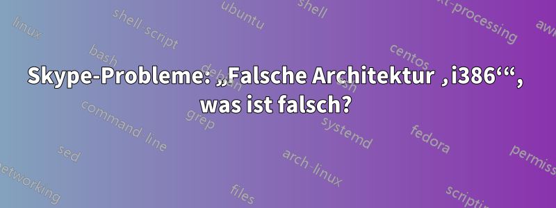 Skype-Probleme: „Falsche Architektur ‚i386‘“, was ist falsch?