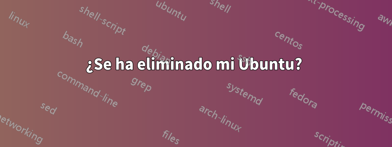 ¿Se ha eliminado mi Ubuntu?