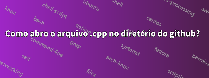 Como abro o arquivo .cpp no ​​diretório do github? 