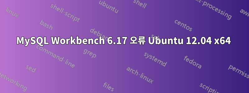 MySQL Workbench 6.17 오류 Ubuntu 12.04 x64