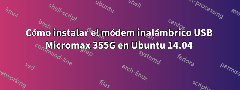 Cómo instalar el módem inalámbrico USB Micromax 355G en Ubuntu 14.04