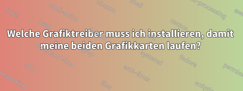 Welche Grafiktreiber muss ich installieren, damit meine beiden Grafikkarten laufen?