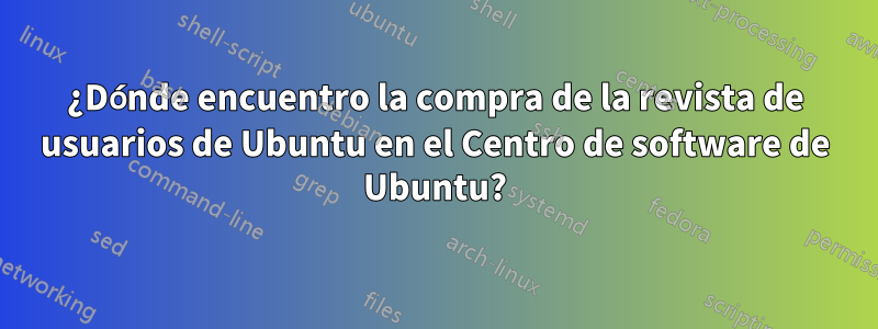 ¿Dónde encuentro la compra de la revista de usuarios de Ubuntu en el Centro de software de Ubuntu?