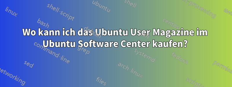 Wo kann ich das Ubuntu User Magazine im Ubuntu Software Center kaufen?