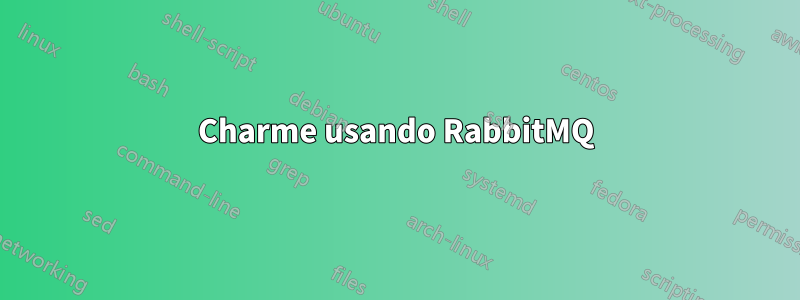 Charme usando RabbitMQ