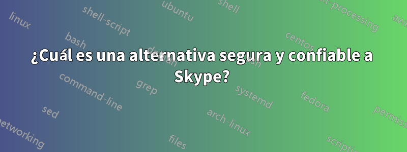 ¿Cuál es una alternativa segura y confiable a Skype?