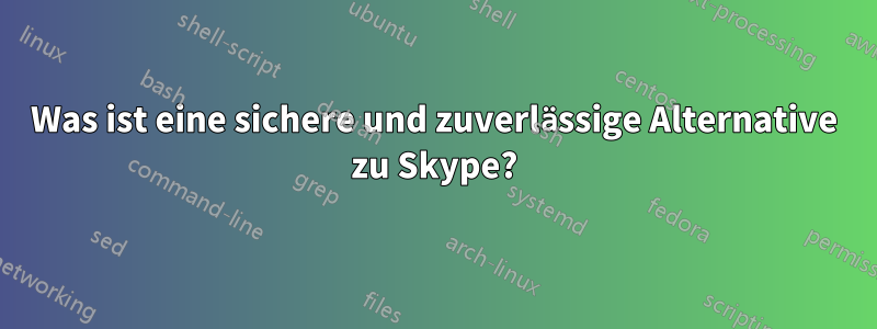 Was ist eine sichere und zuverlässige Alternative zu Skype?