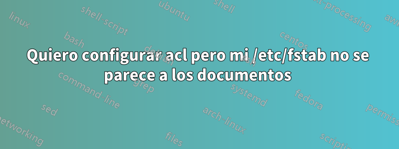 Quiero configurar acl pero mi /etc/fstab no se parece a los documentos