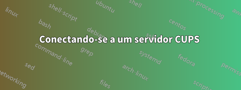 Conectando-se a um servidor CUPS