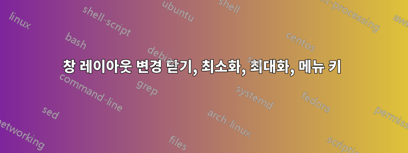 창 레이아웃 변경 닫기, 최소화, 최대화, 메뉴 키