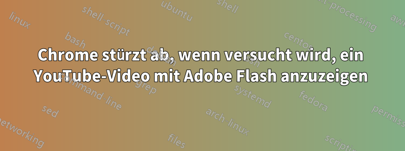 Chrome stürzt ab, wenn versucht wird, ein YouTube-Video mit Adobe Flash anzuzeigen