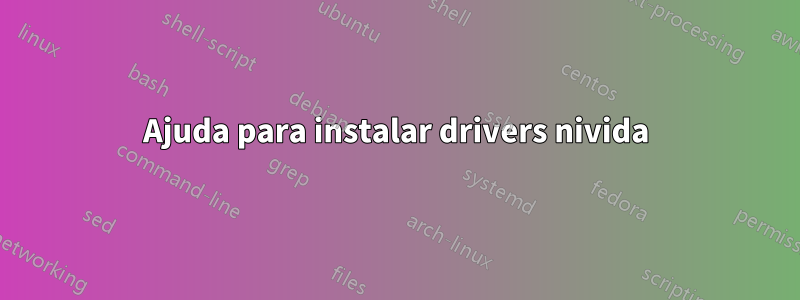 Ajuda para instalar drivers nivida