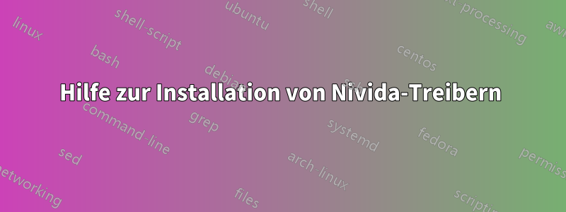 Hilfe zur Installation von Nivida-Treibern