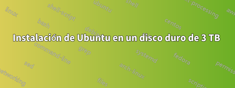 Instalación de Ubuntu en un disco duro de 3 TB