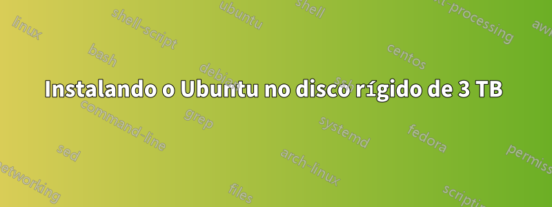 Instalando o Ubuntu no disco rígido de 3 TB