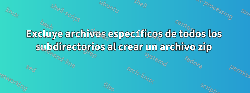 Excluye archivos específicos de todos los subdirectorios al crear un archivo zip