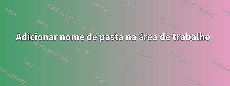 Adicionar nome de pasta na área de trabalho 