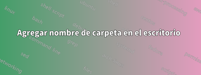 Agregar nombre de carpeta en el escritorio 