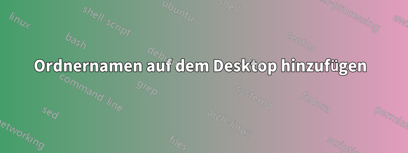 Ordnernamen auf dem Desktop hinzufügen 