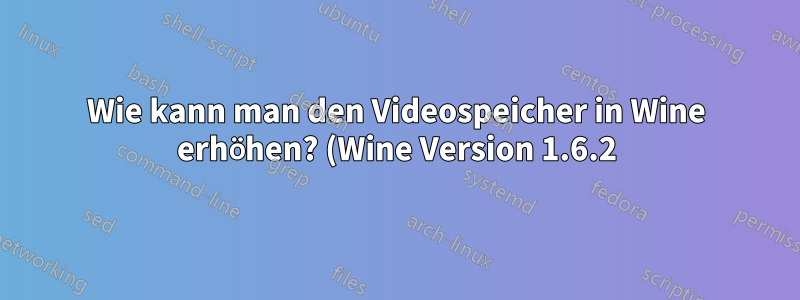 Wie kann man den Videospeicher in Wine erhöhen? (Wine Version 1.6.2)