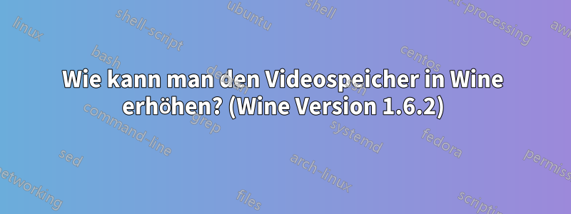 Wie kann man den Videospeicher in Wine erhöhen? (Wine Version 1.6.2)