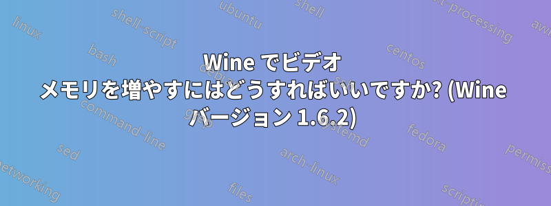 Wine でビデオ メモリを増やすにはどうすればいいですか? (Wine バージョン 1.6.2)